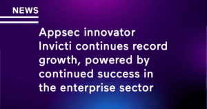 AppSec innovator Invicti continues record growth, powered by continued success in the enterprise sector