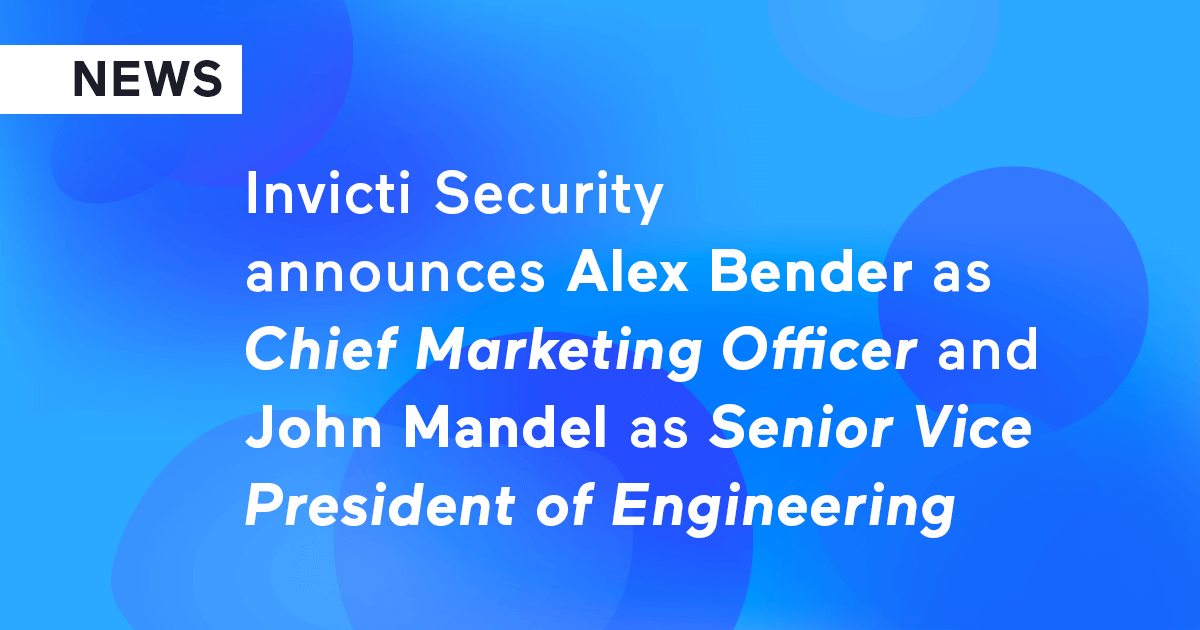 Invicti Security Announces Alex Bender as Chief Marketing Officer and John Mandel as Senior Vice President of Engineering