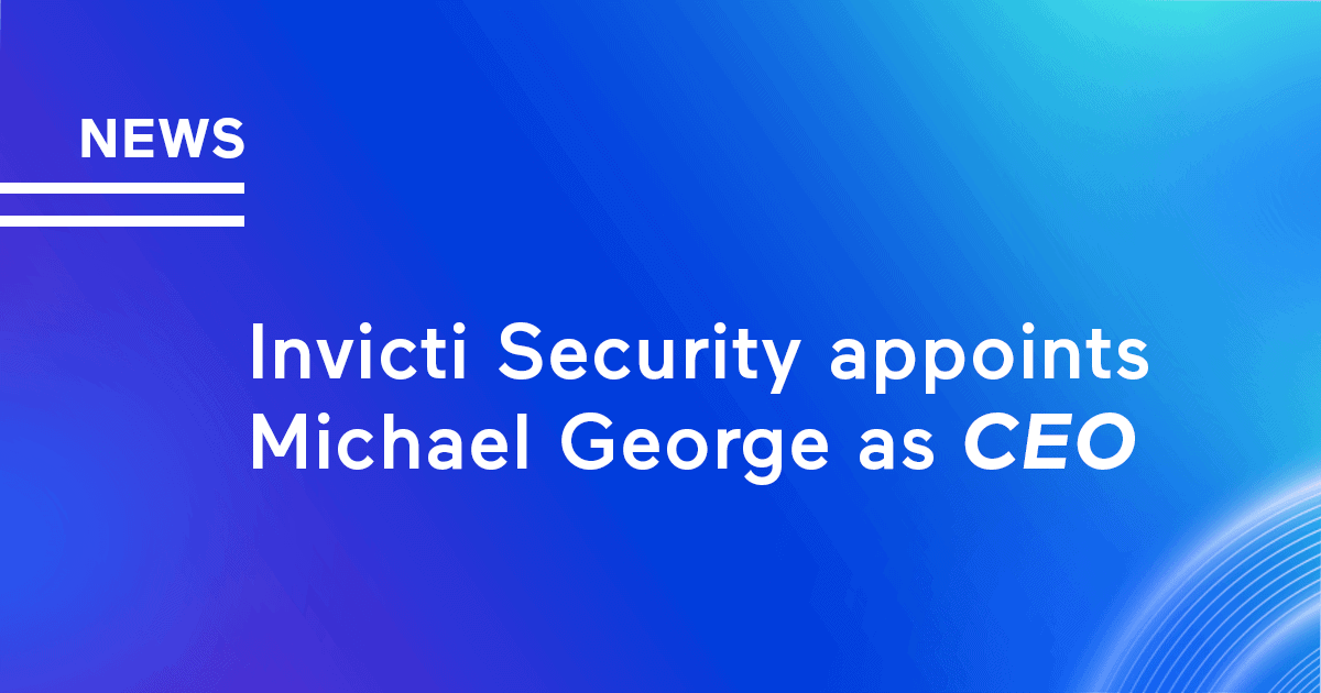 Invicti Security Appoints Michael George as CEO