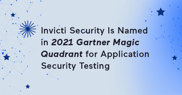 Invicti Security Is Named in 2021 Gartner Magic Quadrant for Application Security Testing