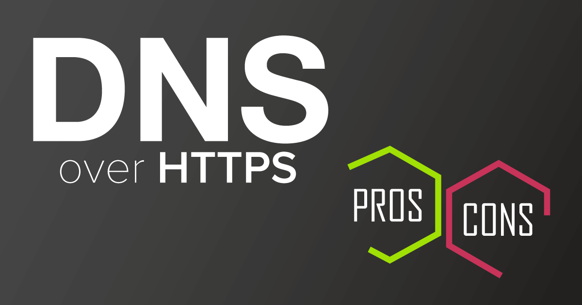 Pros and Cons of DNS Over HTTPS